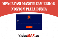 Mengatasi MAXStream Error Nonton Piala Dunia