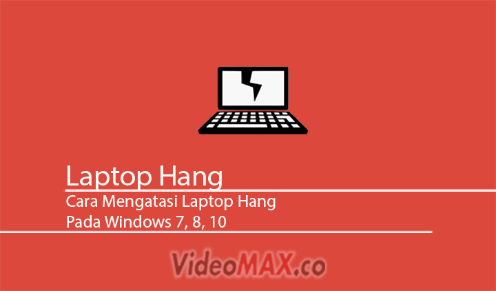 Kumpulan Cara Mengatasi Laptop Hang pada Windows 7, 8, dan 10