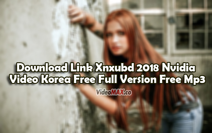 Download-Link-Xnxubd-2018-Nvidia-Video-Korea-Free-Full-Version-Free-Mp3