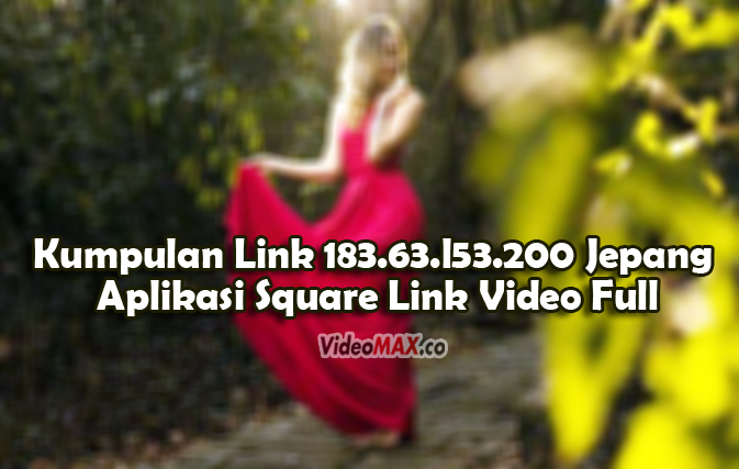 Kumpulan-Link-183.63.l53.200-Jepang-Aplikasi-Square-Link-Video-Full