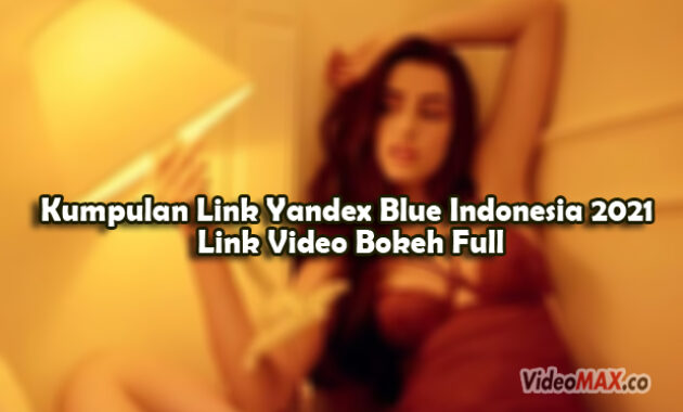 Kumpulan-Link-Yandex-Blue-Indonesia-2021-Link-Video-Bokeh-Full-No-Sensor-Tanpa-VPN